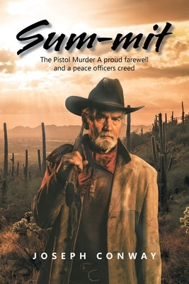 Sum-Mit: The Pistol Murder a Proud Farewell and a Peace Officers Creed by Conway, Joseph