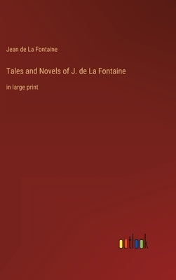 Tales and Novels of J. de La Fontaine: in large print by La Fontaine, Jean De