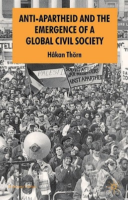 Anti-Apartheid and the Emergence of a Global Civil Society by Thörn, H.