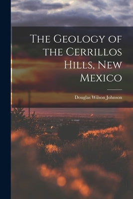 The Geology of the Cerrillos Hills, New Mexico by Johnson, Douglas Wilson