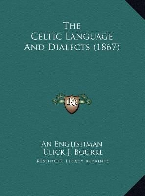 The Celtic Language and Dialects (1867) the Celtic Language and Dialects (1867) by An Englishman