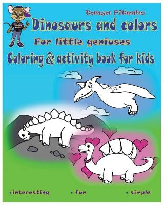 Dinosaurs and colors: Dinosaurus coloring and activity book for kids ages 2-4,4-8.Activity pages for preschoolers.Study colors. by Pitenko, Tanya