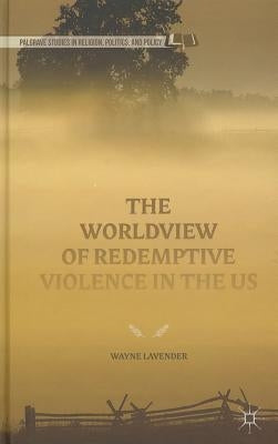 The Worldview of Redemptive Violence in the Us by Lavender, Wayne
