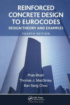 Reinforced Concrete Design to Eurocodes: Design Theory and Examples, Fourth Edition by Bhatt, Prab