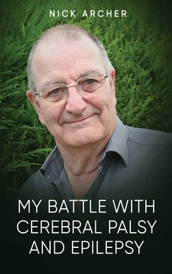 My Battle With Cerebral Palsy And Epilepsy by Archer, Nick