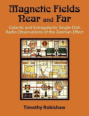 Magnetic Fields Near and Far: Galactic and Extragalactic Single-Dish Radio Observations of the Zeeman Effect by Robishaw, Timothy