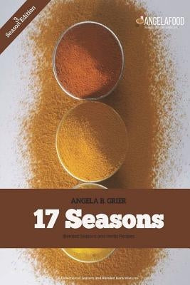 17 Seasons Blended Seasons and Herbs Recipes: 17 Seasons Blended Seasons and Herbs Recipes: A Collection of Seasons and Blended Herbs by Grier, Angela B.