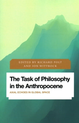 The Task of Philosophy in the Anthropocene: Axial Echoes in Global Space by Polt, Richard