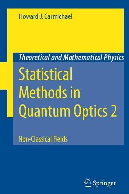 Statistical Methods in Quantum Optics 2: Non-Classical Fields by Carmichael, Howard J.
