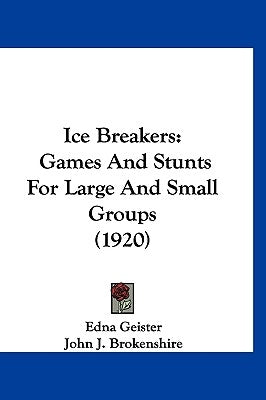 Ice Breakers: Games And Stunts For Large And Small Groups (1920) by Geister, Edna