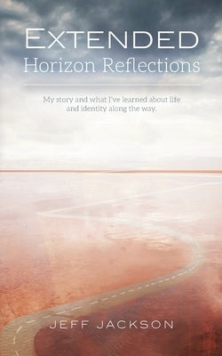 Extended Horizon Reflections: My story and what I've learned about life and identity along the way by Jackson, Jeff