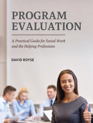 Program Evaluation: A Practical Guide for Social Work and the Helping Professions by Royse, David