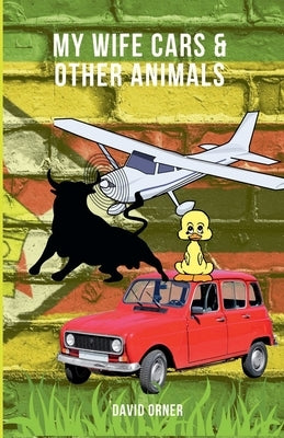 My Wife Cars And Other Animals by Orner, David
