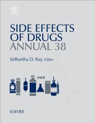 Side Effects of Drugs Annual: A Worldwide Yearly Survey of New Data in Adverse Drug Reactions Volume 38 by Ray, Sidhartha D.
