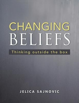 Changing Beliefs: Thinking outside the box by Sajnovic, Jelica