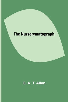 The Nurserymatograph by Allan, G. A.