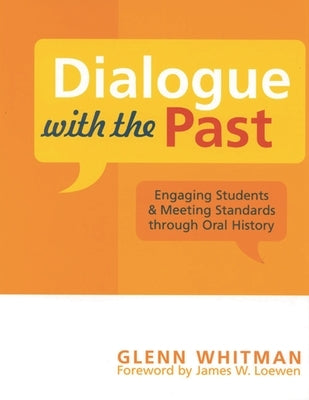 Dialogue with the Past: Engaging Students and Meeting Standards through Oral History by Whitman, Glenn