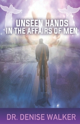 Unseen Hands in the Affairs of Men by Walker, Denise