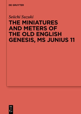 The Miniatures and Meters of the Old English Genesis, MS Junius 11: Volume 1: The Pictorial Organization of the Old English Genesis: The Touronian Fou by Suzuki, Seiichi