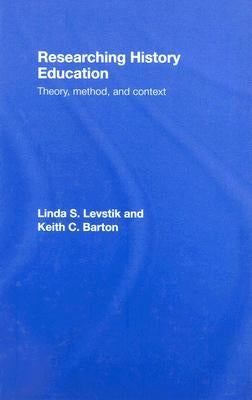 Researching History Education: Theory, Method, and Context by Levstik, Linda S.