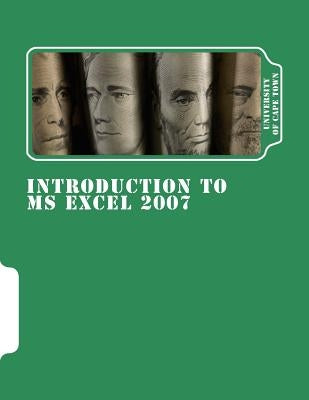 Introduction to MS Excel 2007: An Open Textbook (CC-BY) by the Centre for Educational Technology, University of Cape Town by University of Cape Town