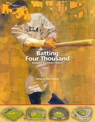 Batting Four Thousand: Baseball in the Western Reserve by Sullivan, Brad