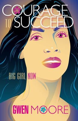 Courage to Succeed: Big Girl Now by Moore, Gwendolyn