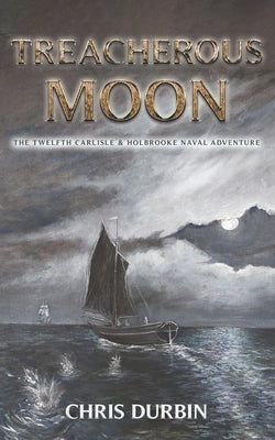 Treacherous Moon: The Twelfth Carlisle & Holbrooke Naval Adventure by Durbin, Chris