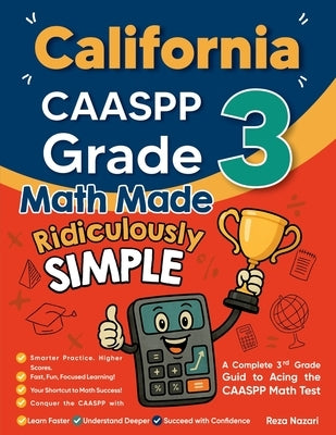California CAASPP Grade 3 Math Made Ridiculously Simple: A Comprehensive 3rd Grade Guide to Acing CAASPP Math Test by Nazari, Reza