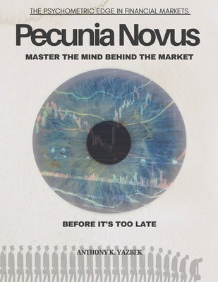 Pecunia Novus: Master the Mind behind the Market by Yazbek, Anthony Karim