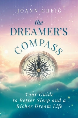 The Dreamer's Compass: Your Guide to Better Sleep and a Richer Dream Life by Greig, Joann