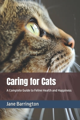Caring for Cats: A Complete Guide to Feline Health and Happiness by Barrington, Jane