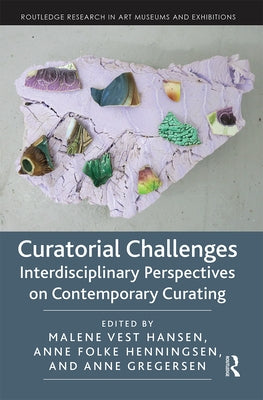 Curatorial Challenges: Interdisciplinary Perspectives on Contemporary Curating by Hansen, Malene Vest