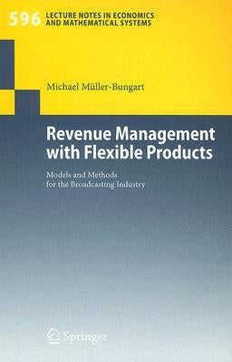 Revenue Management with Flexible Products: Models and Methods for the Broadcasting Industry by Müller-Bungart, Michael