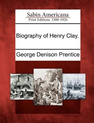 Biography of Henry Clay. by Prentice, George Denison