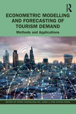 Econometric Modelling and Forecasting of Tourism Demand: Methods and Applications by Chenguang Wu, Doris