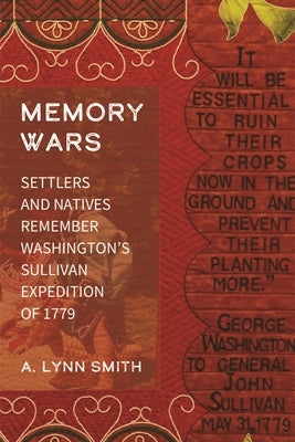 Memory Wars: Settlers and Natives Remember Washington's Sullivan Expedition of 1779 by Smith, A. Lynn