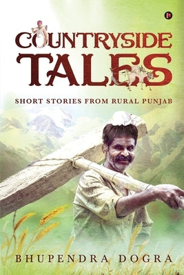 Countryside Tales: Short Stories From Rural Punjab by Bhupendra Dogra