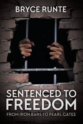 Sentenced to Freedom: From Iron Bars to Pearl Gates by Runte, Bryce