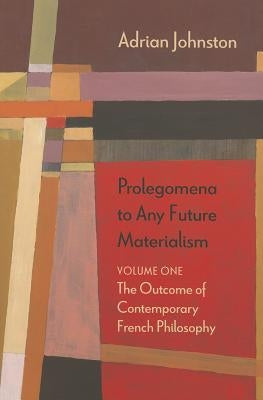 Prolegomena to Any Future Materialism: The Outcome of Contemporary French Philosophyvolume 1 by Johnston, Adrian