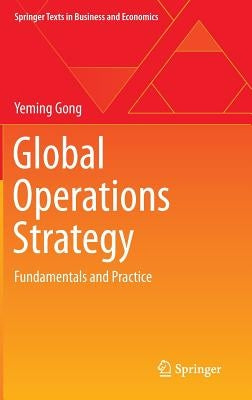 Global Operations Strategy: Fundamentals and Practice by Gong, Yeming
