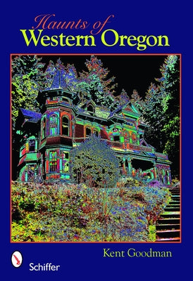 Haunts of Western Oregon by Goodman, Kent