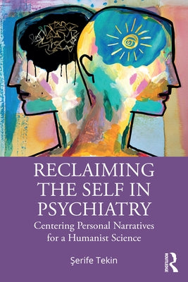 Reclaiming the Self in Psychiatry: Centering Personal Narratives for a Humanist Science by Tekin, Şerife