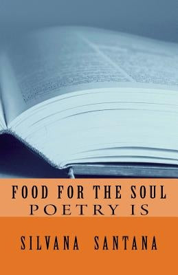 Food for the Soul: Poetry Is by Santana, Silvana