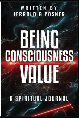 Being, Consciousness, Value: A Spiritual Journal by G. Posner, Jerrold