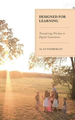 Designed for Learning: Transferring Wisdom to Digital Generations by Wimberley, Alan