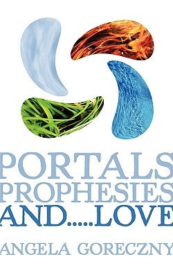 Portals, Prophesies, and.....Love by Goreczny, Angela
