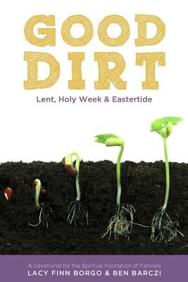 Good Dirt: Lent, Holy Week & Eastertide by Barczi, Ben
