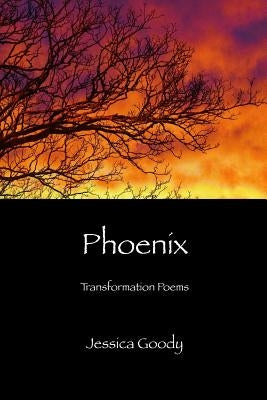 Phoenix: Transformation Poems by Goody, Jessica