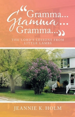 Gramma... Gramma... Gramma...: The Lord's Lessons from Little Lambs by Holm, Jeannie K.